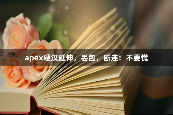 apex硬汉延伸，丢包，断连：不要慌