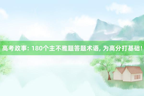 高考政事: 180个主不雅题答题术语, 为高分打基础!