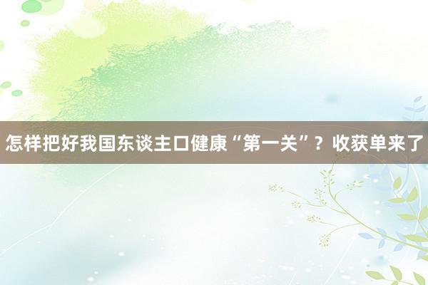 怎样把好我国东谈主口健康“第一关”？收获单来了