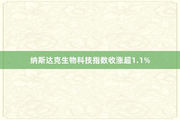 纳斯达克生物科技指数收涨超1.1%